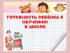 Готовность ребёнка к обучению в школе
