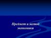 Предмет и метод экономики. Экономическая теория