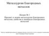 Предмет и задачи металлургии благородных металлов; свойства и минералы благородных металлов