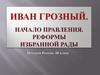Иван Грозный. Начало правления. Реформы Избранной рады
