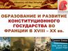 Образование и развитие конституционного государства во Франции в XVIII-XX веках. (Часть 1)