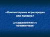 Компьютерные игры: вредно или полезно