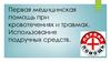 Первая медицинская помощь при кровотечениях и травмах. Использование подручных средств