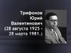Трифонов Юрий Валентинович (28 августа 1925 - 28 марта 1981)