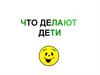 Что делают дети