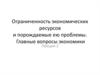 Ограниченность экономических ресурсов и порождаемые ею проблемы. Главные вопросы экономики