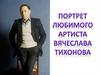 Портрет любимого артиста Вячеслава Тихонова