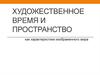 Художественное время и пространство, как характеристики изображенного мира