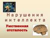 Нарушения интеллекта. Умственная отсталость
