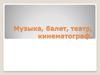 Музыка, балет, театр, кинематограф