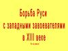 Борьба Руси с западными завоевателями в XIII веке