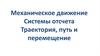 Механическое движение. Системы отсчета. Траектория, путь и перемещение