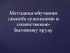 Методика обучения самообслуживанию и хозяйственно-бытовому труду