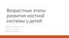 Возрастные этапы развития костной системы у детей