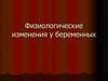 Физиологические изменения у беременных