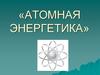 Атомная энергетика