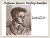 Гофман Эрнст Теодор Амадей 24 января 1776 года – 25 июня 1822 года