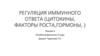 Регуляция иммунного ответа. Цитокины, факторы роста, гормоны. (Лекция 4)