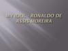 My idol - Ronaldo de Assis Moreira
