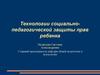 Технологии социально-педагогической защиты прав ребенка