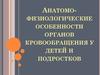 Анатомо-физиологические особенности органов кровообращения у детей и подростков