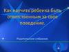Как научить ребенка быть ответственным за свое поведение. Родительское собрание