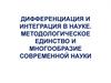 Дифференциация и интеграция в науке. Методологическое единство и многообразие современной науки