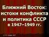 Ближний Восток: истоки конфликта и политика СССР 1947–1949 годы