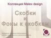 Коллекция Malex design. «Скобки» и «Фон к Скобкам»