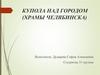 Купола над городом (храмы Челябинска)