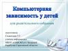 Компьютерная зависимость у детей (для родительского собрания)
