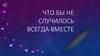Что бы не случилось всегда вместе