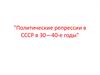Политические репрессии в СССР в 30 - 40-е годы