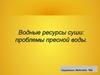 Водные ресурсы суши: проблемы пресной воды