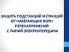 Защита подстанций и станций от набегающих волн перенапряжений с линий электропередачи