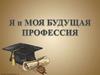 Я и моя будущая профессия