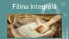 Făina integrală. Beneficiile consumului de faina integrala