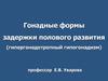 Гонадные формы задержки полового развития (гипергонадотропный гипогонадизм)
