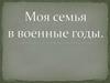 Моя семья в военные годы