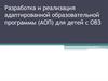 Разработка и реализация адаптированной образовательной программы (АОП) для детей с ОВЗ