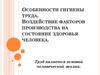 Особенности гигиены труда. Воздействие факторов производства на состояние здоровья человека