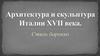 Архитектура и скульптура Италии XVII века. Стиль барокко