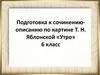 Подготовка к сочинению-описанию по картине Т.Н. Яблонской «Утро»