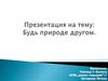 Будь природе другом