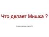 Что делает Мишка ? (учим глаголы, часть 3)