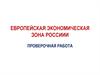 Европейская экономическая зона России. Проверочная работа