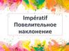 Impératif Повелительное наклонение