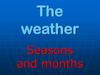 The weather. Seasons and months