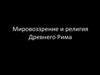 Мировоззрение и религия Древнего  Рима