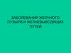 Заболевания желчного пузыря и желчевыводящих путей